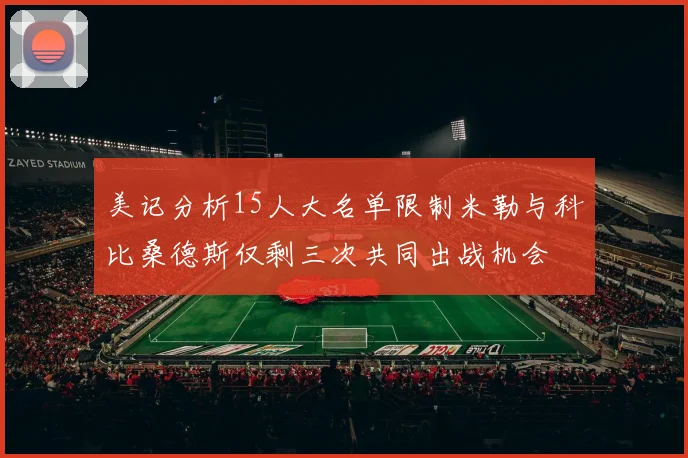 美记分析15人大名单限制米勒与科比桑德斯仅剩三次共同出战机会